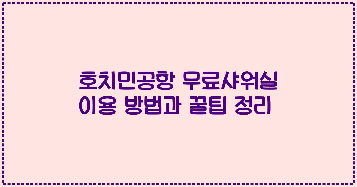 호치민공항 무료샤워실 이용 방법과 꿀팁 정리