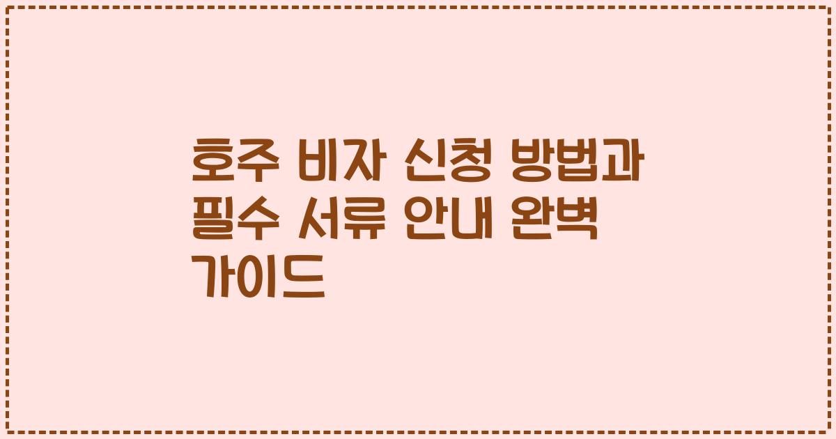 호주 비자 신청 방법과 필수 서류 안내 완벽 가이드