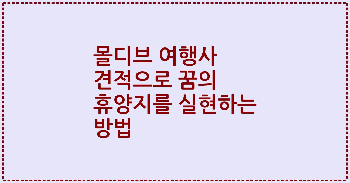 몰디브 여행사 견적으로 꿈의 휴양지를 실현하는 방법