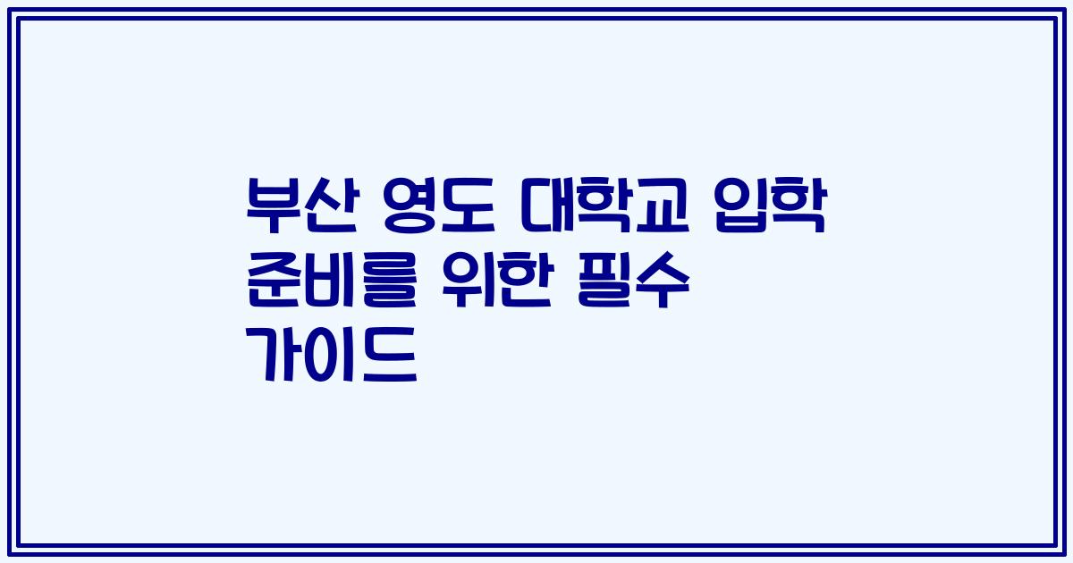 부산 영도 대학교 입학 준비를 위한 필수 가이드