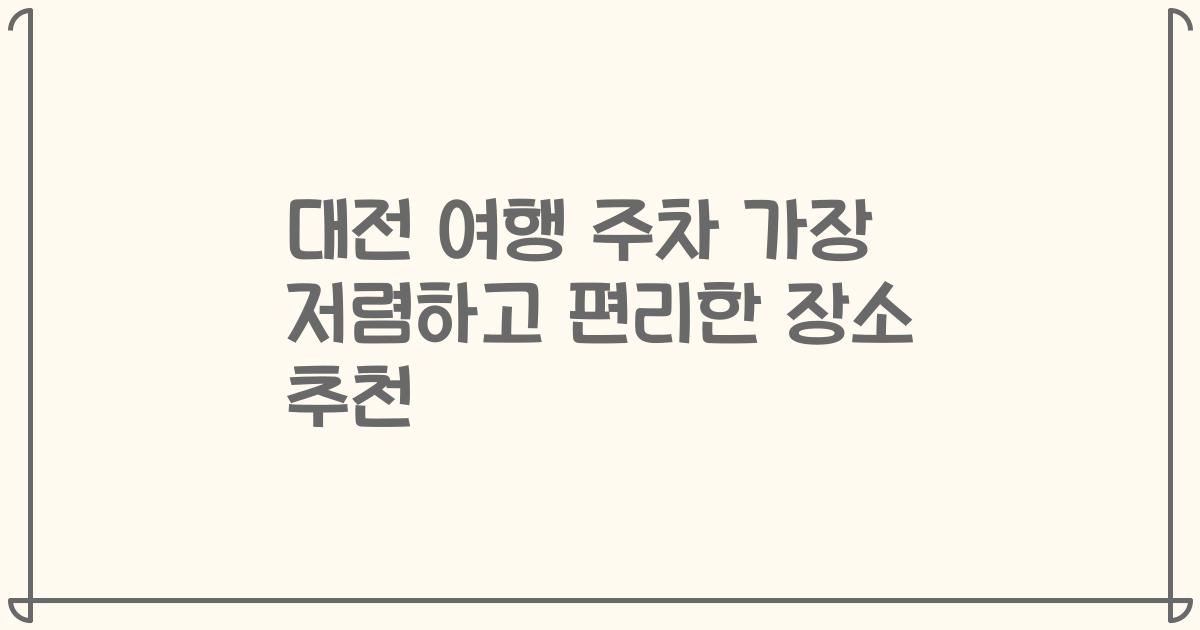 대전 여행 주차 가장 저렴하고 편리한 장소 추천