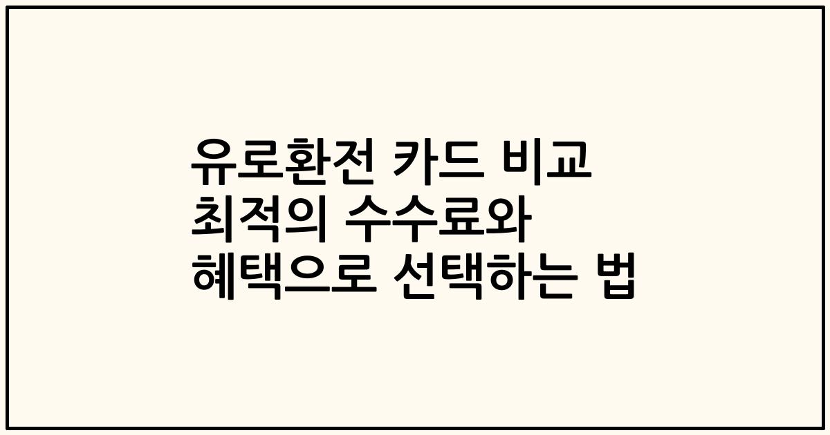 유로환전 카드 비교 최적의 수수료와 혜택으로 선택하는 법