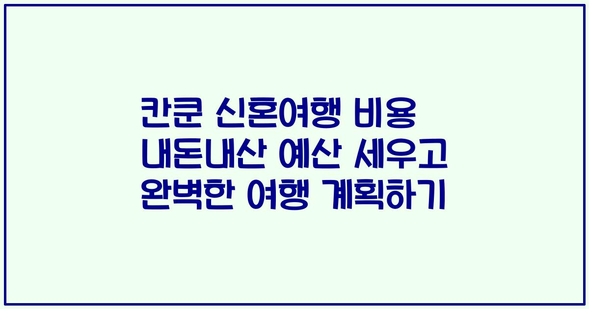 칸쿤 신혼여행 비용 내돈내산 예산 세우고 완벽한 여행 계획하기