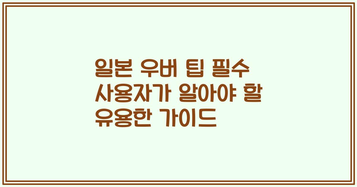 일본 우버 팁 필수 사용자가 알아야 할 유용한 가이드