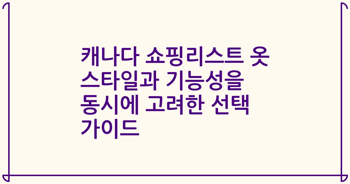 캐나다 쇼핑리스트 옷 스타일과 기능성을 동시에 고려한 선택 가이드